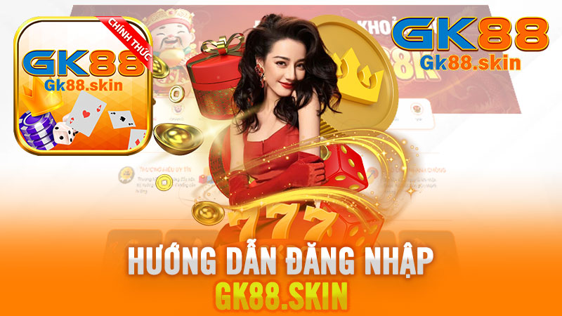 Hướng Dẫn Đăng Nhập Gk88 Dễ Dàng Chỉ Với 3 Bước.