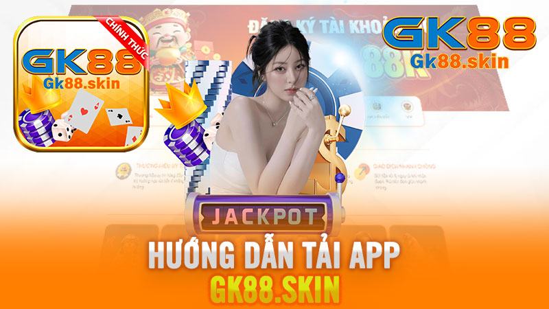 Tải App Gk88 – Thoải Mái Cá Cược, Nhận Quà Khủng Rộn Ràng.